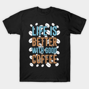 Life is Better With Good Coffee T-Shirt